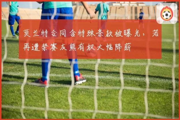 莫兰特合同含特殊条款被曝光,若再遭禁赛灰熊有权大幅降薪