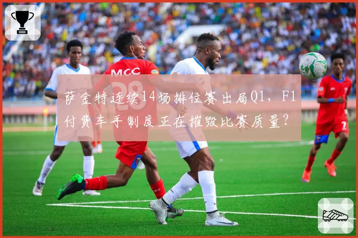 萨金特连续14场排位赛出局Q1,F1付费车手制度正在摧毁比赛质量?